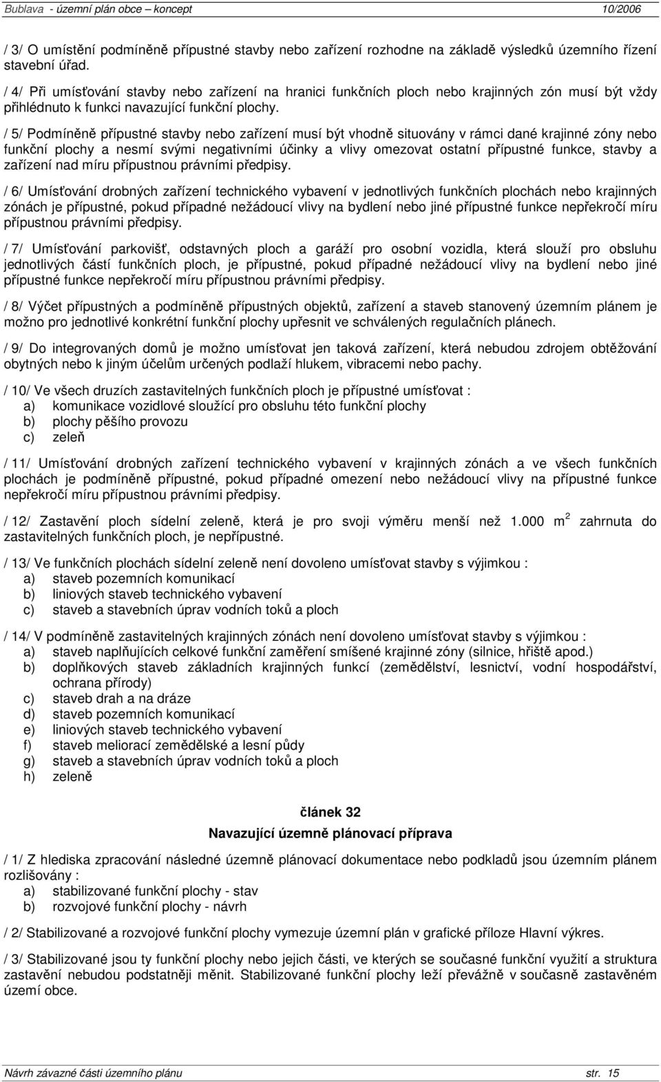 / 5/ Podmíněně přípustné stavby nebo zařízení musí být vhodně situovány v rámci dané krajinné zóny nebo funkční plochy a nesmí svými negativními účinky a vlivy omezovat ostatní přípustné funkce,