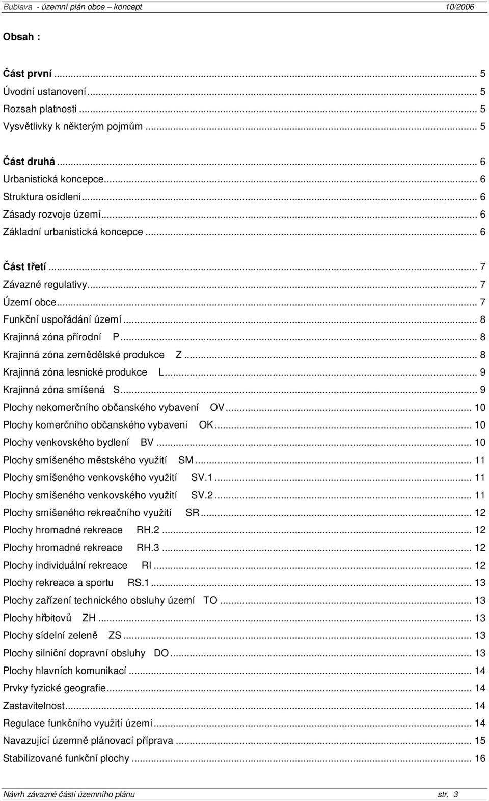 .. 8 Krajinná zóna lesnické produkce L... 9 Krajinná zóna smíšená S... 9 Plochy nekomerčního občanského vybavení OV... 10 Plochy komerčního občanského vybavení OK... 10 Plochy venkovského bydlení BV.