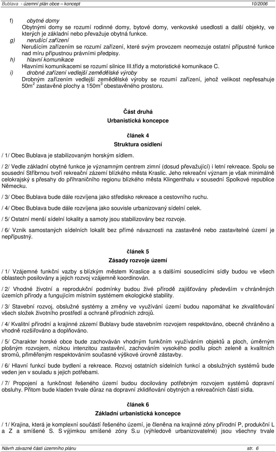 h) hlavní komunikace Hlavními komunikacemi se rozumí silnice III.třídy a motoristické komunikace C.