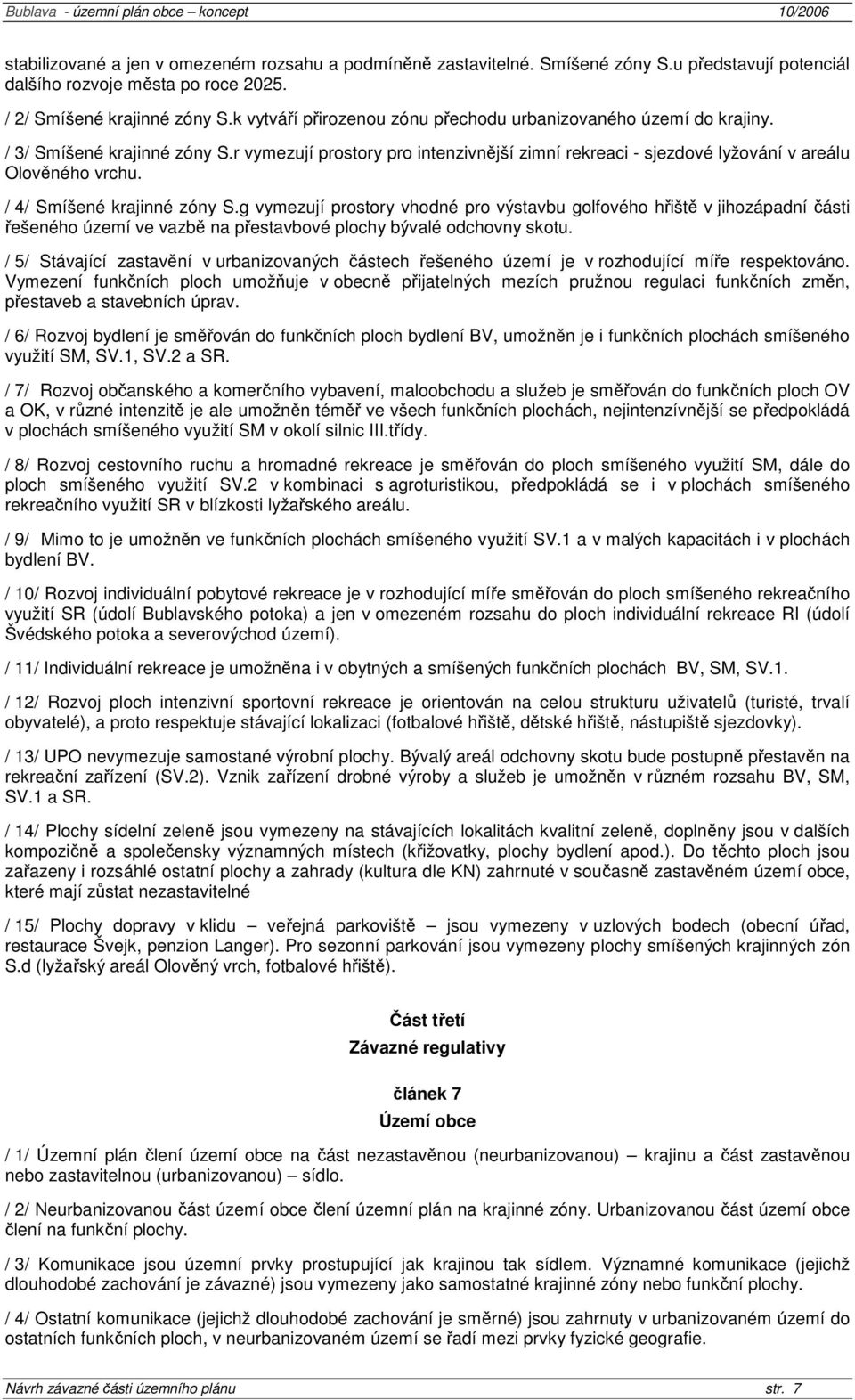 / 4/ Smíšené krajinné zóny S.g vymezují prostory vhodné pro výstavbu golfového hřiště v jihozápadní části řešeného území ve vazbě na přestavbové plochy bývalé odchovny skotu.