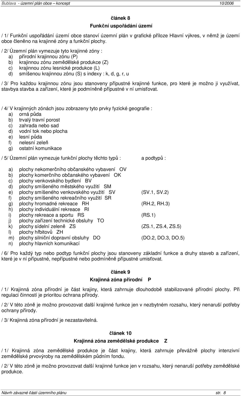 : k, d, g, r, u / 3/ Pro každou krajinnou zónu jsou stanoveny přípustné krajinné funkce, pro které je možno ji využívat, stavbya stavba a zařízení, které je podmíněně přípustné v ní umisťovat.