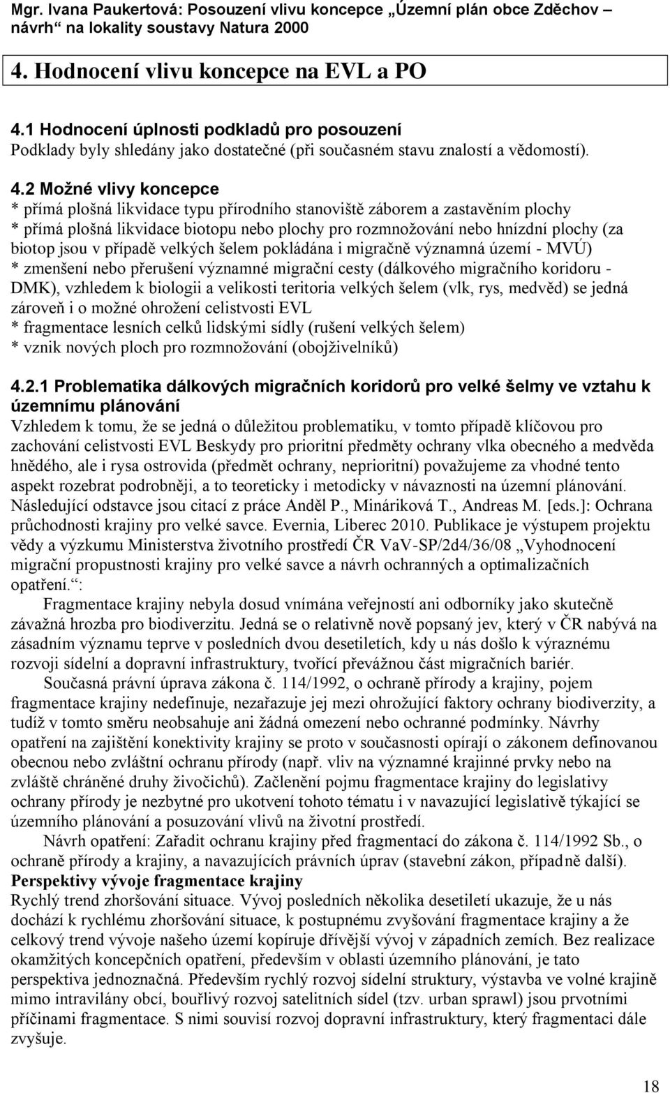 2 Možné vlivy koncepce * přímá plošná likvidace typu přírodního stanoviště záborem a zastavěním plochy * přímá plošná likvidace biotopu nebo plochy pro rozmnožování nebo hnízdní plochy (za biotop