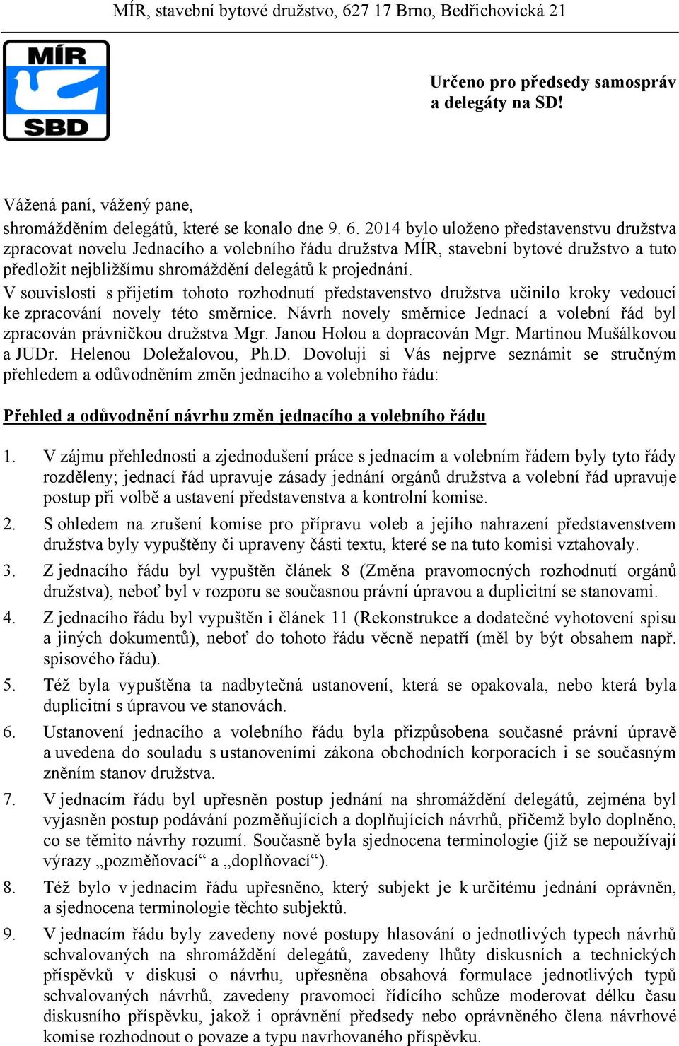 2014 bylo uloženo představenstvu družstva zpracovat novelu Jednacího a volebního řádu družstva MÍR, stavební bytové družstvo a tuto předložit nejbližšímu shromáždění delegátů k projednání.