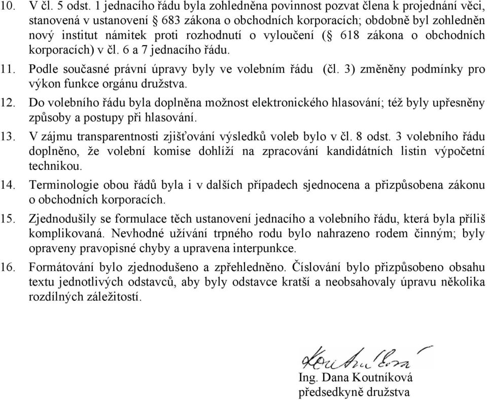 vyloučení ( 618 zákona o obchodních korporacích) v čl. 6 a 7 jednacího řádu. 11. Podle současné právní úpravy byly ve volebním řádu (čl. 3) změněny podmínky pro výkon funkce orgánu družstva. 12.