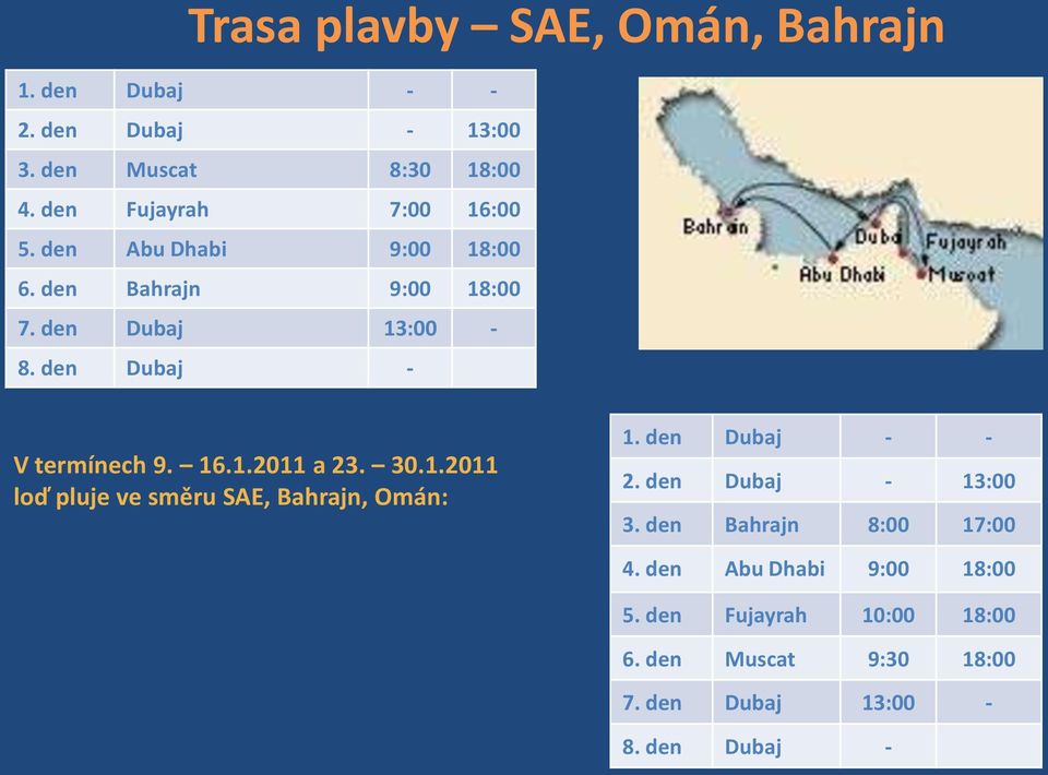 den Dubaj - V termínech 9. 16.1.2011 a 23. 30.1.2011 loď pluje ve směru SAE, Bahrajn, Omán: 1. den Dubaj - - 2.