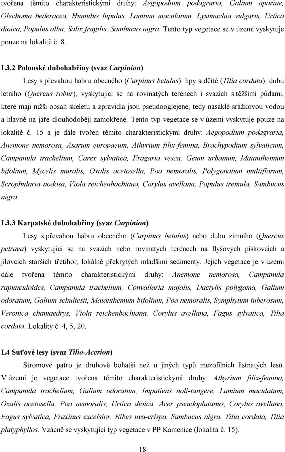 2 Polonské dubohabřiny (svaz Carpinion) Lesy s převahou habru obecného (Carpinus betulus), lípy srdčité (Tilia cordata), dubu letního (Quercus robur), vyskytující se na rovinatých terénech i svazích