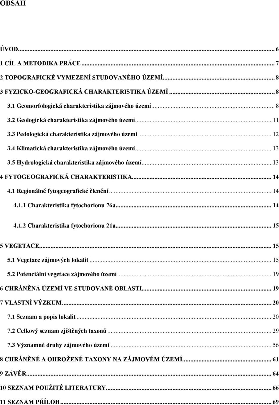 .. 14 4.1 Regionálně fytogeografické členění... 14 4.1.1 Charakteristika fytochorionu 76a... 14 4.1.2 Charakteristika fytochorionu 21a... 15 5 VEGETACE... 15 5.1 Vegetace zájmových lokalit... 15 5.2 Potenciální vegetace zájmového území.