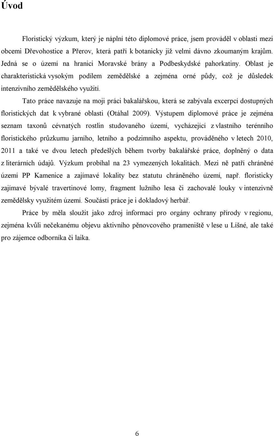 Tato práce navazuje na moji práci bakalářskou, která se zabývala excerpcí dostupných floristických dat k vybrané oblasti (Otáhal 2009).