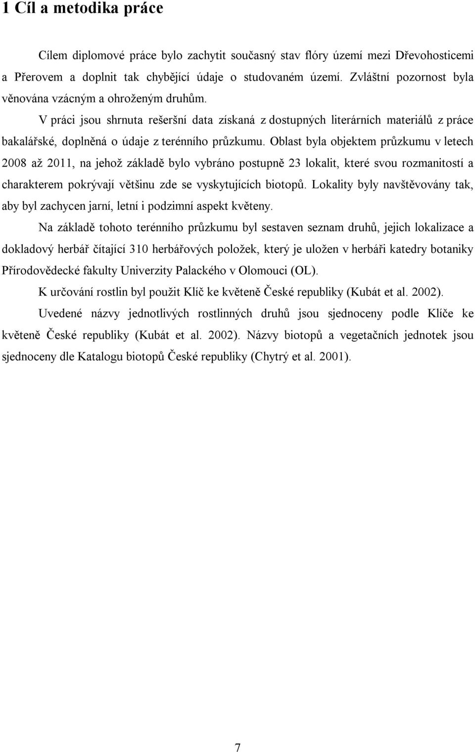 Oblast byla objektem průzkumu v letech 2008 až 2011, na jehož základě bylo vybráno postupně 23 lokalit, které svou rozmanitostí a charakterem pokrývají většinu zde se vyskytujících biotopů.