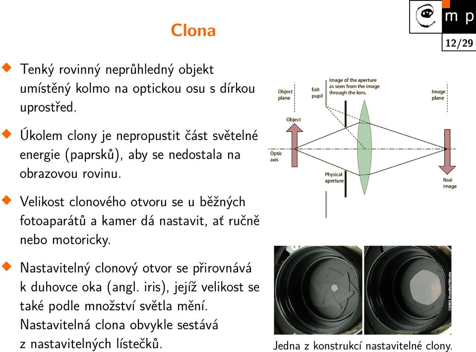 Velikost clonového otvoru se u běžných fotoaparátů a kamer dá nastavit, ať ručně nebo motoricky.