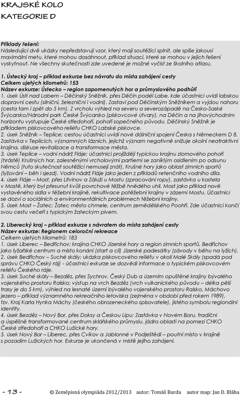 Ústecký kraj příklad exkurze bez návratu do místa zahájení cesty Celkem ujetých kilometrů: 153 Název exkurze: Ústecko region zapomenutých hor a průmyslového podhůří 1.