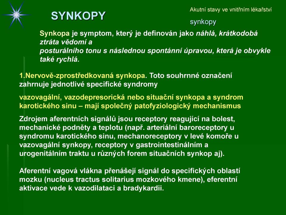 Toto souhrnné označení zahrnuje jednotlivé specifické syndromy vazovagální, vazodepresorická nebo situační synkopa a syndrom karotického sinu mají společný patofyziologický mechanismus Zdrojem