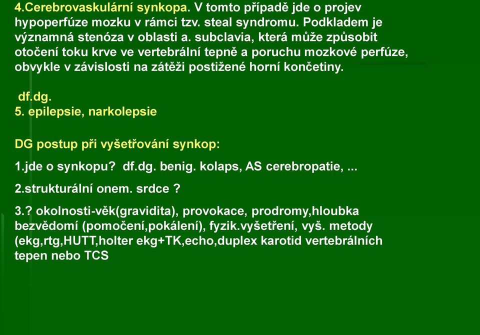 5. epilepsie, narkolepsie DG postup při vyšetřování synkop: 1.jde o synkopu? df.dg. benig. kolaps, AS cerebropatie,... 2.strukturální onem. srdce? 3.