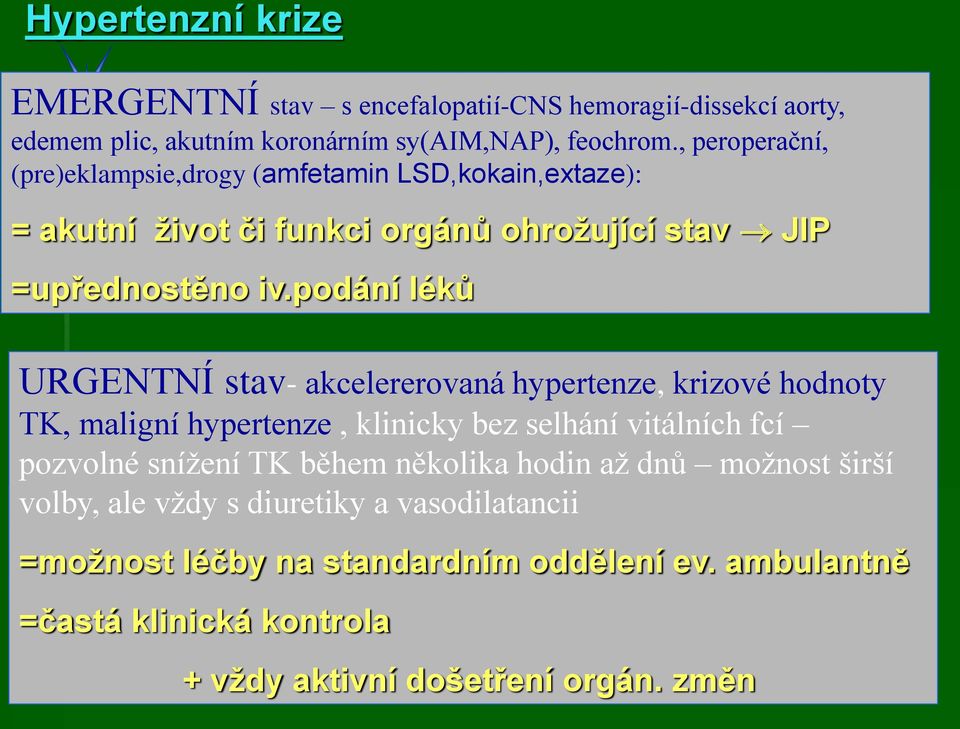 podání léků URGENTNÍ stav- akcelererovaná hypertenze, krizové hodnoty TK, maligní hypertenze, klinicky bez selhání vitálních fcí pozvolné snížení TK během