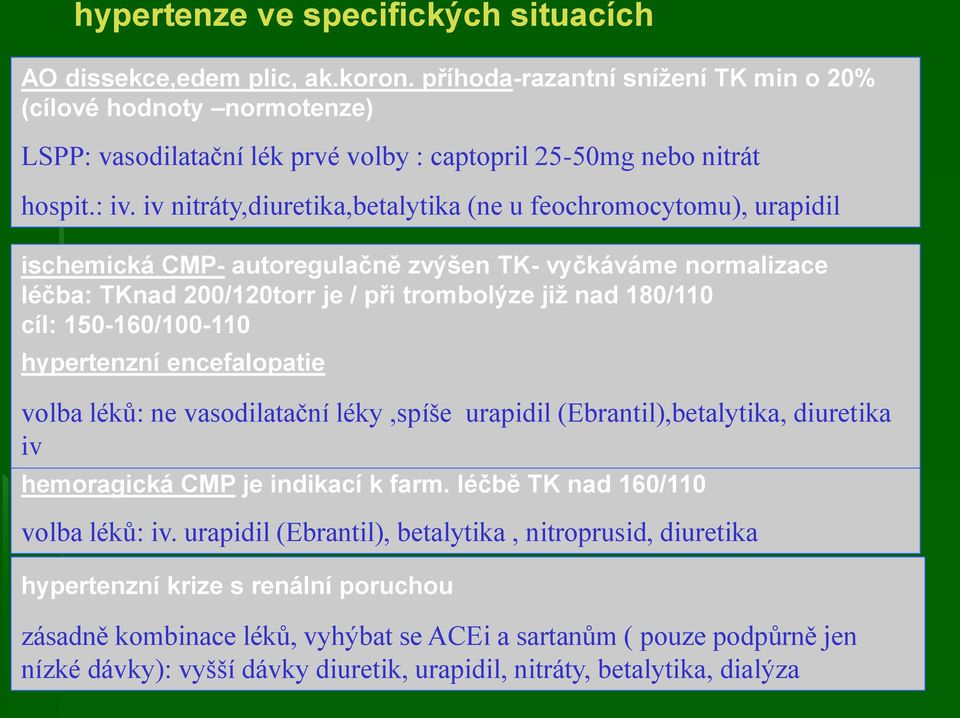 iv nitráty,diuretika,betalytika (ne u feochromocytomu), urapidil ischemická CMP- autoregulačně zvýšen TK- vyčkáváme normalizace léčba: TKnad 200/120torr je / při trombolýze již nad 180/110 cíl: