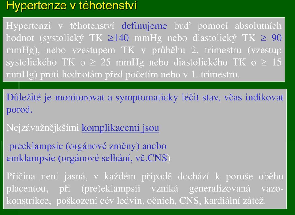 Nejzávažnějkšími komplikacemi jsou preeklampsie (orgánové změny) anebo emklampsie (orgánové selhání, vč.