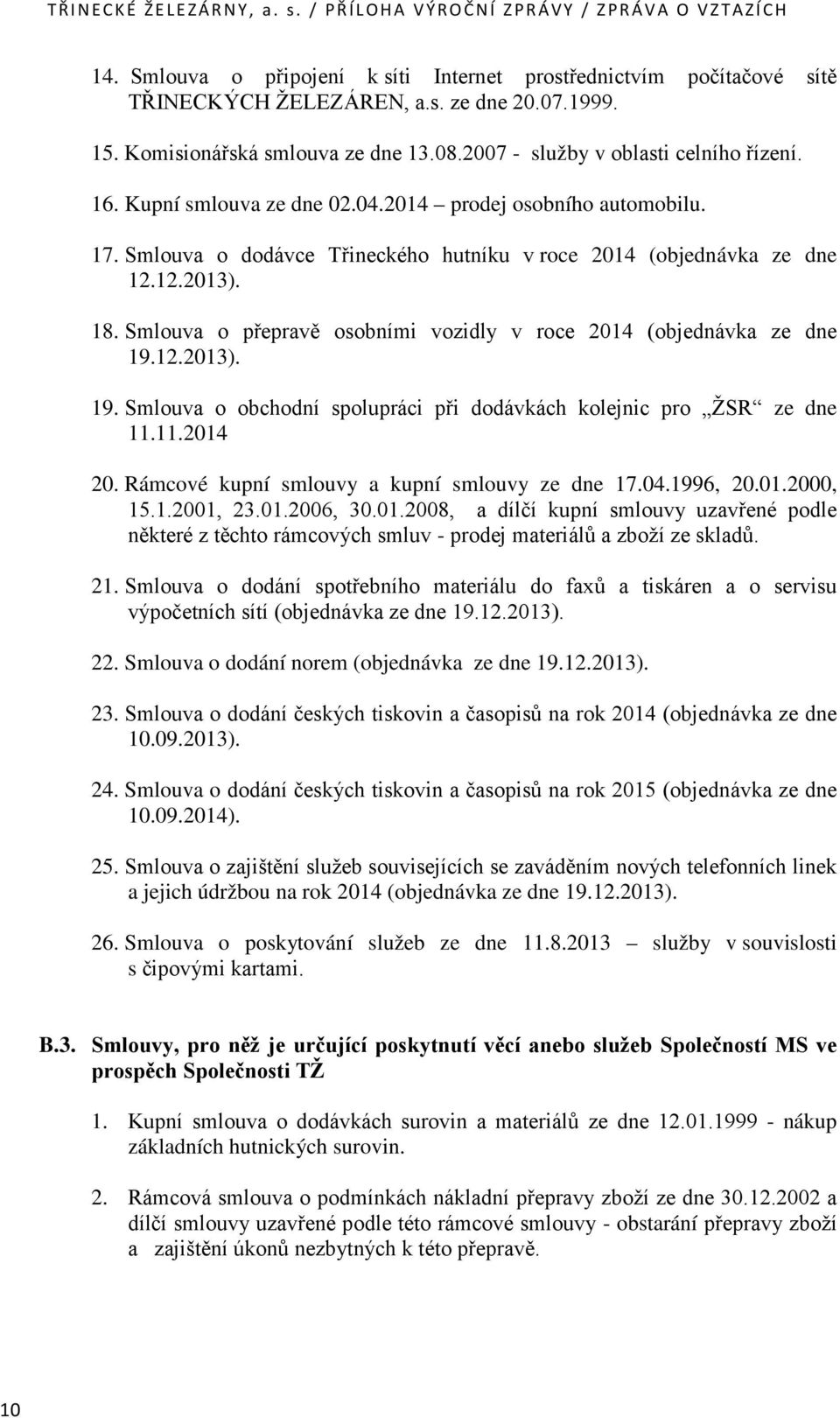 Smlouva o dodávce Třineckého hutníku v roce 2014 (objednávka ze dne 12.12.2013). 18. Smlouva o přepravě osobními vozidly v roce 2014 (objednávka ze dne 19.