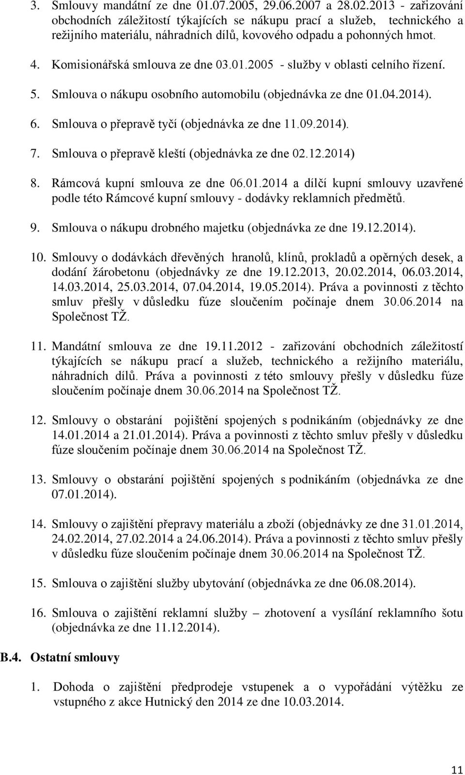 01.2005 - služby v oblasti celního řízení. 5. Smlouva o nákupu osobního automobilu (objednávka ze dne 01.04.2014). 6. Smlouva o přepravě tyčí (objednávka ze dne 11.09.2014). 7.