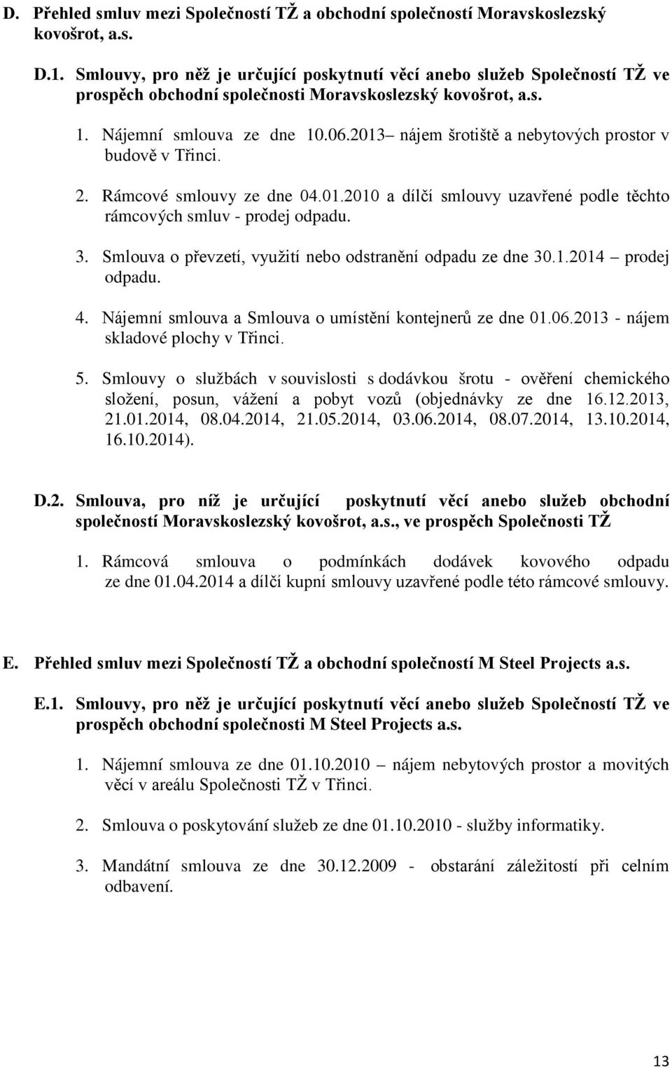 2013 nájem šrotiště a nebytových prostor v budově v Třinci. 2. Rámcové smlouvy ze dne 04.01.2010 a dílčí smlouvy uzavřené podle těchto rámcových smluv - prodej odpadu. 3.