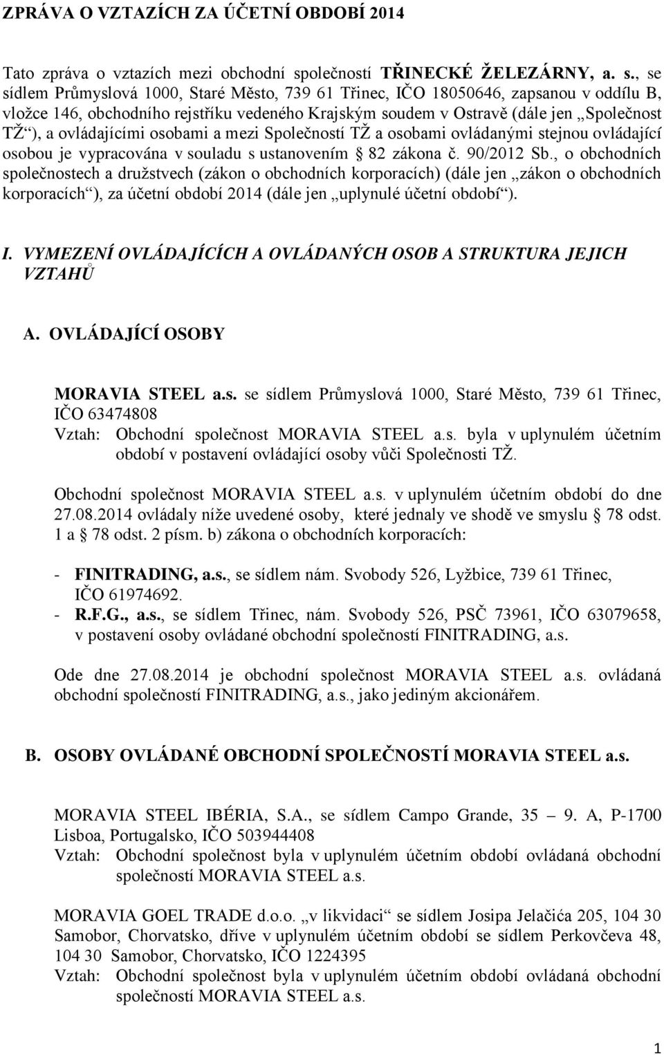 , se sídlem Průmyslová 1000, Staré Město, 739 61 Třinec, IČO 18050646, zapsanou v oddílu B, vložce 146, obchodního rejstříku vedeného Krajským soudem v Ostravě (dále jen Společnost TŽ ), a