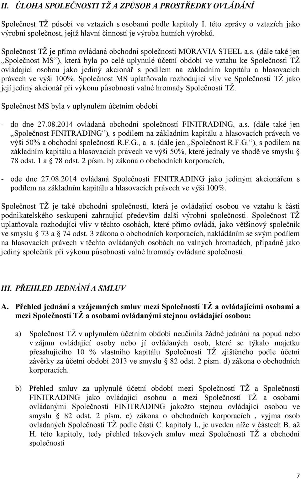 Společnost TŽ je přímo ovládaná obchodní (dále také jen Společnost MS ), která byla po celé uplynulé účetní období ve vztahu ke Společnosti TŽ ovládající osobou jako jediný akcionář s podílem na