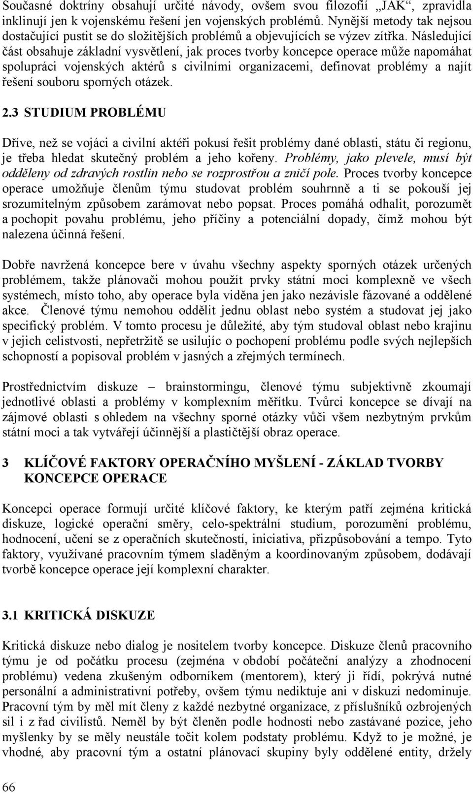 Následující část obsahuje základní vysvětlení, jak proces tvorby koncepce operace může napomáhat spolupráci vojenských aktérů s civilními organizacemi, definovat problémy a najít řešení souboru