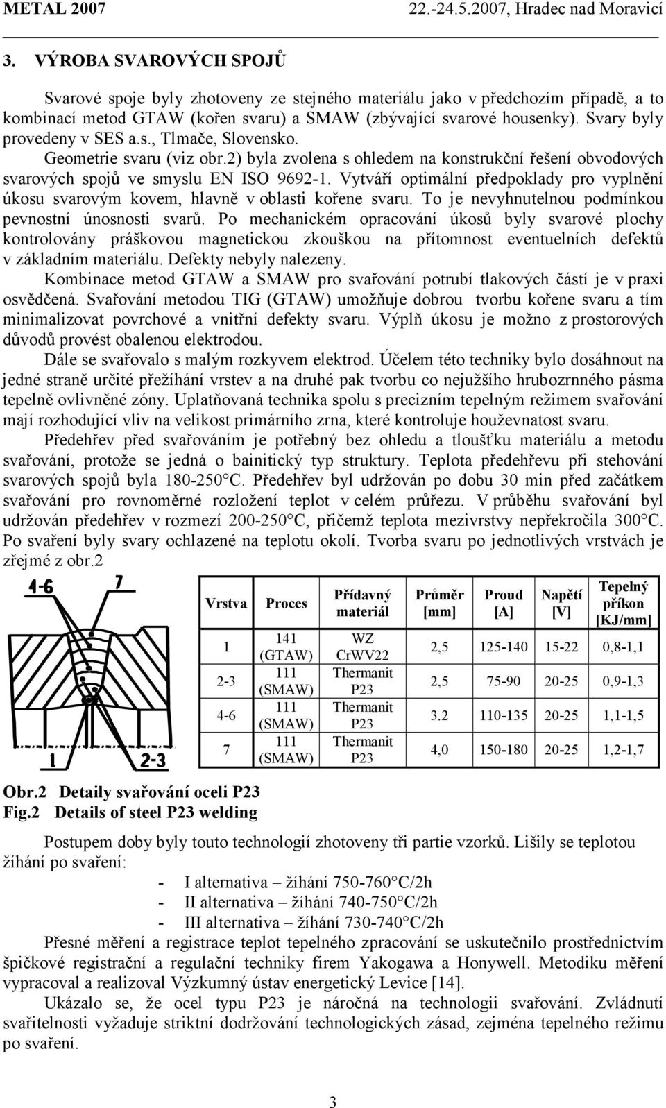 Vytváří optimální předpoklady pro vyplnění úkosu svarovým kovem, hlavně v oblasti kořene svaru. To je nevyhnutelnou podmínkou pevnostní únosnosti svarů.