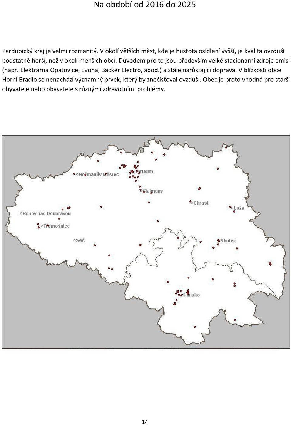 Důvodem pro to jsou především velké stacionární zdroje emisí (např. Elektrárna Opatovice, Evona, Backer Electro, apod.