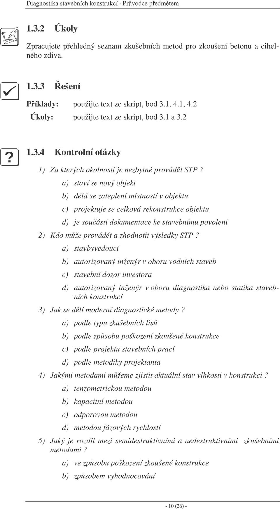 a) staví se nový objekt b) dlá se zateplení místností v objektu c) projektuje se celková rekonstrukce objektu d) je souástí dokumentace ke stavebnímu povolení 2) Kdo mže provádt a zhodnotit výsledky