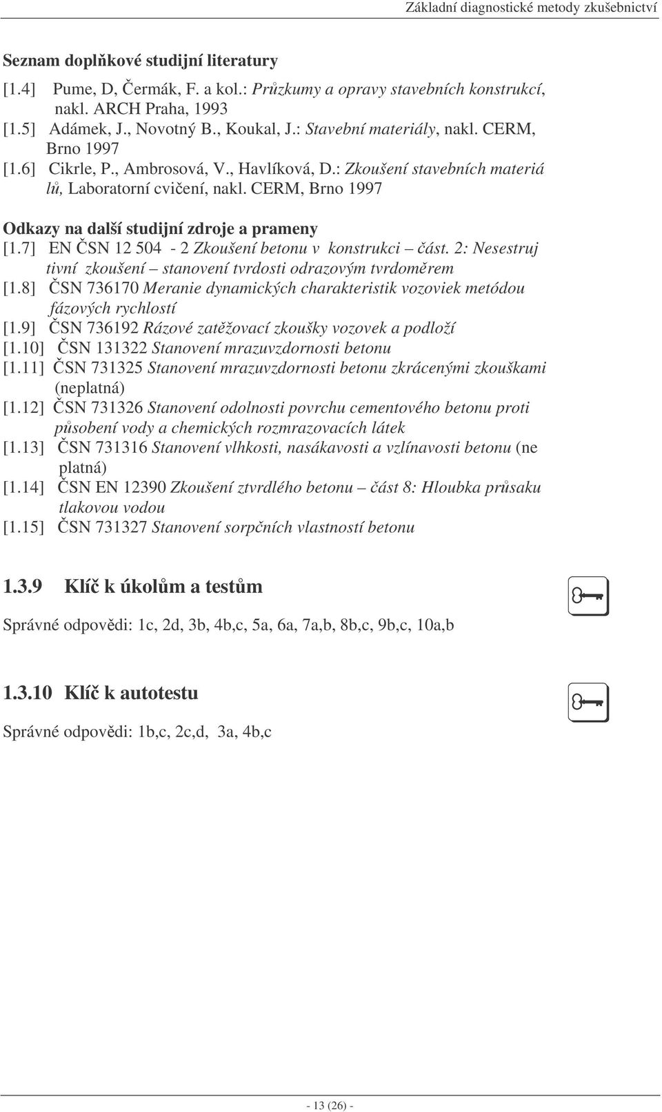 CERM, Brno 1997 Odkazy na další studijní zdroje a prameny [1.7] EN SN 12 504-2 Zkoušení betonu v konstrukci ást. 2: Nesestruj tivní zkoušení stanovení tvrdosti odrazovým tvrdomrem [1.