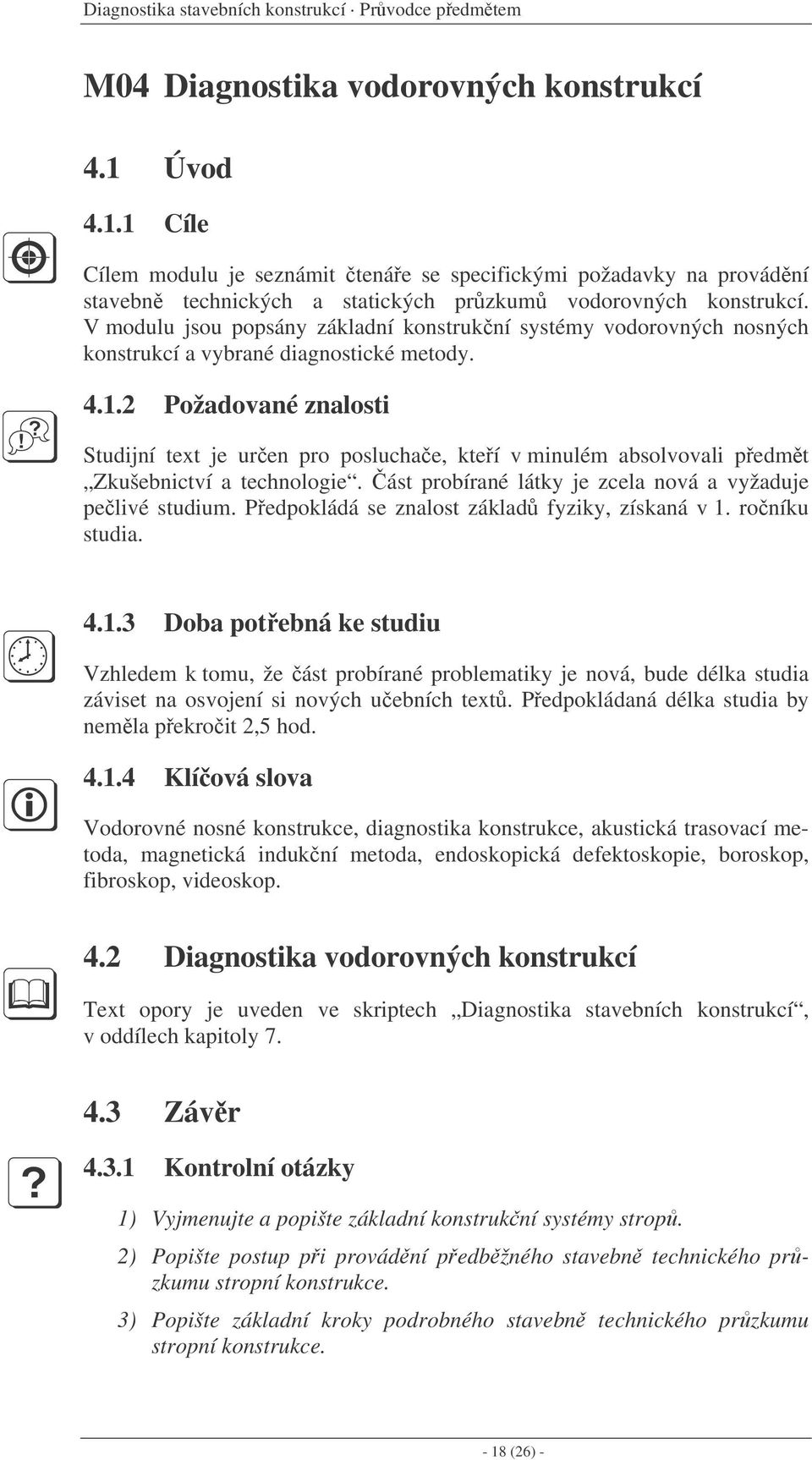 V modulu jsou popsány základní konstrukní systémy vodorovných nosných konstrukcí a vybrané diagnostické metody. 4.1.