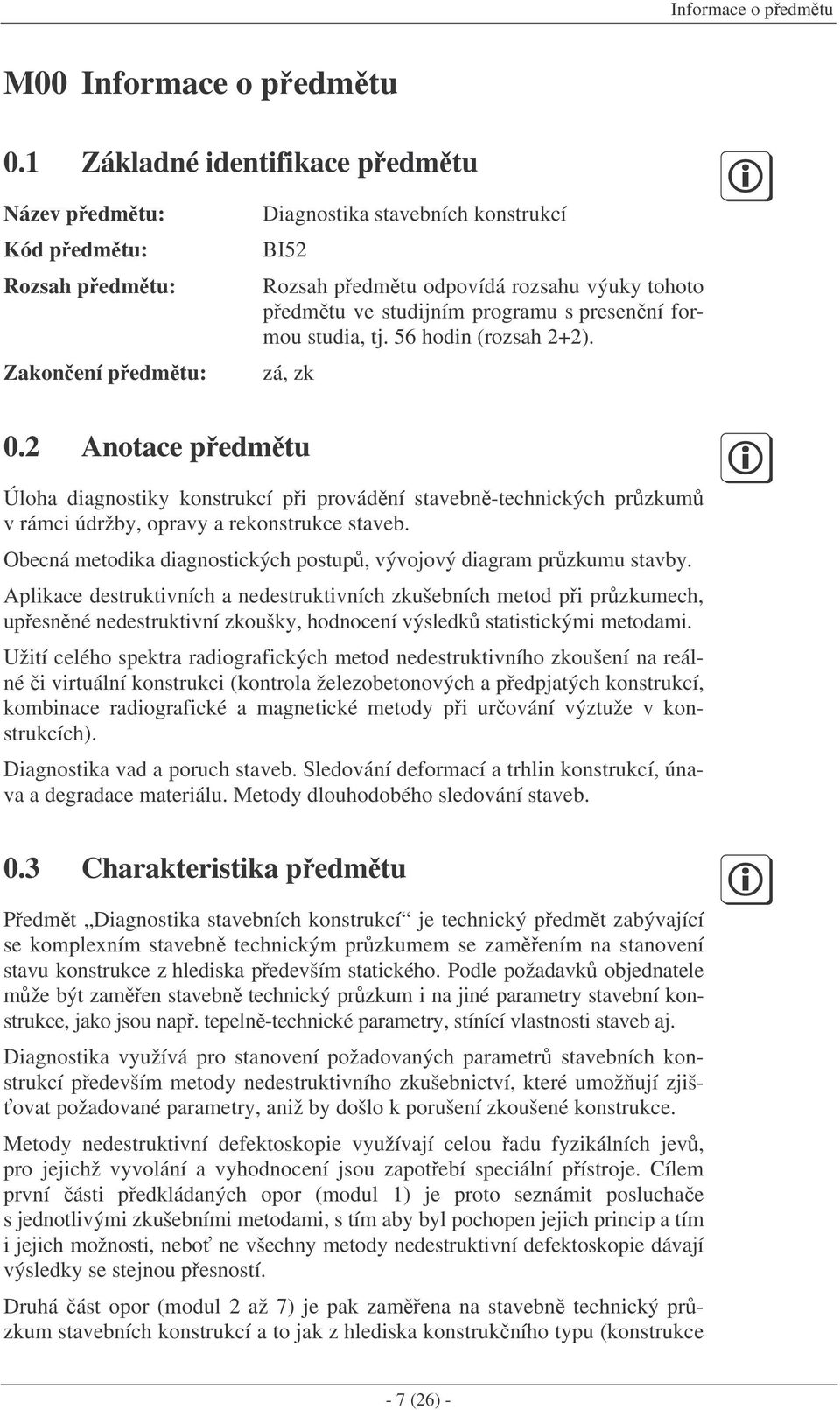 programu s presenní formou studia, tj. 56 hodin (rozsah 2+2). zá, zk 0.