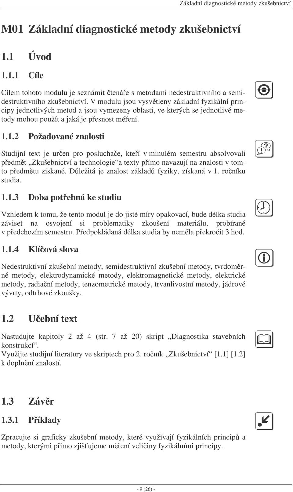 1.2 Požadované znalosti Studijní text je uren pro posluchae, kteí v minulém semestru absolvovali pedmt Zkušebnictví a technologie a texty pímo navazují na znalosti v tomto pedmtu získané.