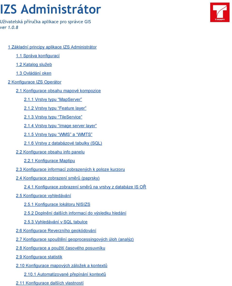 1.5 Vrstvy typu WMS a WMTS 2.1.6 Vrstvy z databázové tabulky (SQL) 2.2 Konfigurace obsahu info panelu 2.2.1 Konfigurace Maptipu 2.3 Konfigurace informací zobrazených k poloze kurzoru 2.