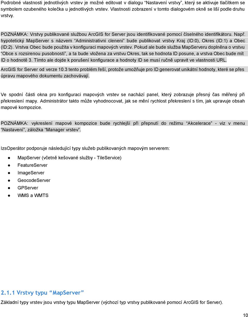 hypotetický MapServer s názvem Administrativni cleneni bude publikovat vrstvy Kraj (ID:0), Okres (ID:1) a Obec (ID:2). Vrstva Obec bude použita v konfiguraci mapových vrstev.