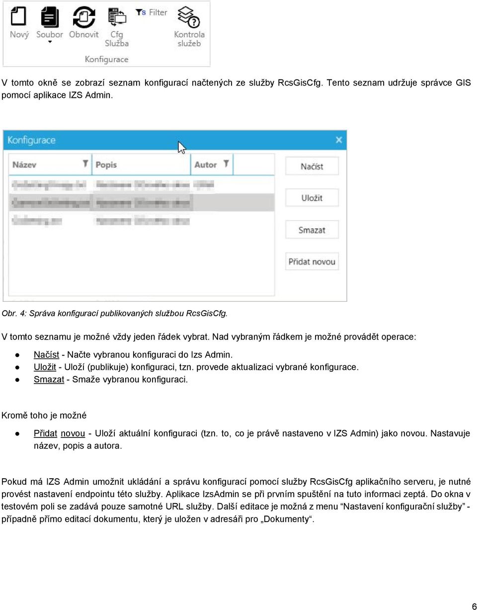 provede aktualizaci vybrané konfigurace. Smazat Smaže vybranou konfiguraci. Kromě toho je možné Přidat novou Uloží aktuální konfiguraci (tzn. to, co je právě nastaveno v IZS Admin) jako novou.