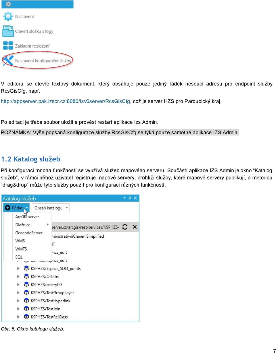 POZNÁMKA: Výše popsaná konfigurace služby RcsGisCfg se týká pouze samotné aplikace IZS Admin. 1.2 Katalog služeb Při konfiguraci mnoha funkčností se využívá služeb mapového serveru.