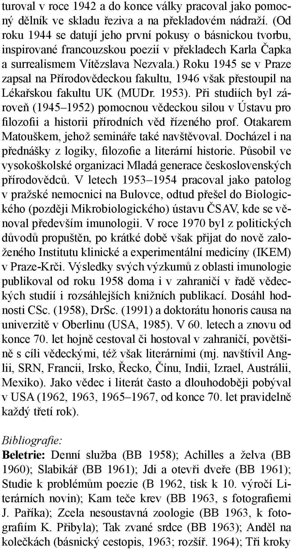 (Od roku 1944 se datují jeho první pokusy o básnickou tvorbu, inspirované francouzskou poezií v překladech Karla Čapka a surrealismem Vítězslava Nezvala.