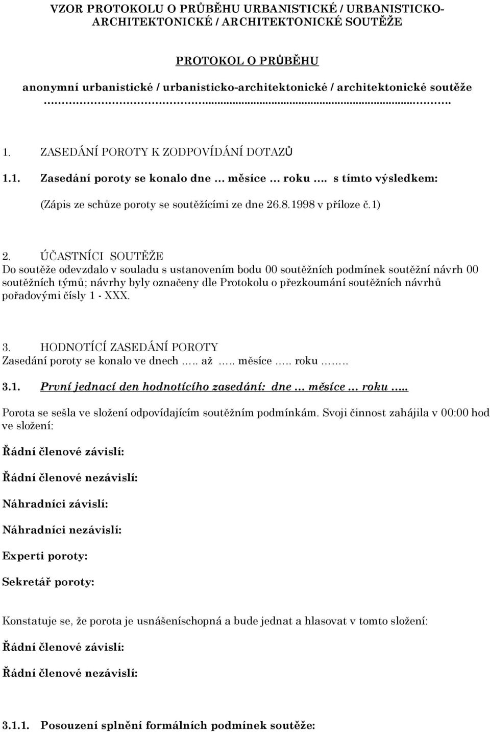 ÚČASTNÍCI SOUTĚŽE Do soutěže odevzdalo v souladu s ustanovením bodu 00 soutěžních podmínek soutěžní návrh 00 soutěžních týmů; návrhy byly označeny dle Protokolu o přezkoumání soutěžních návrhů