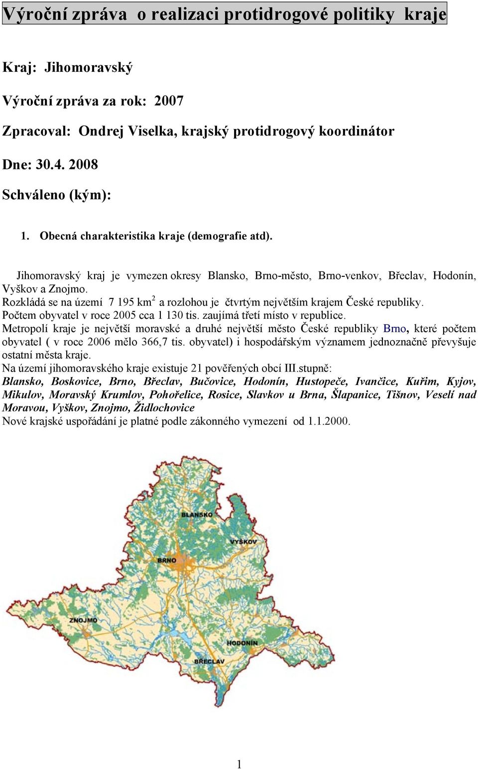 Rozkládá se na území 7 195 km 2 a rozlohou je čtvrtým největším krajem České republiky. Počtem obyvatel v roce 2005 cca 1 130 tis. zaujímá třetí místo v republice.