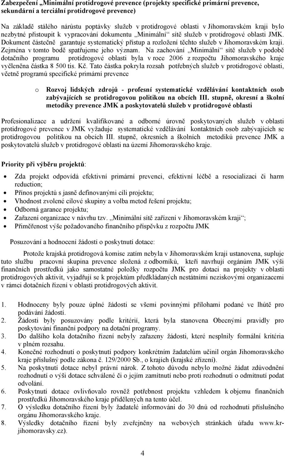 Dokument částečně garantuje systematický přístup a rozložení těchto služeb v Jihomoravském kraji. Zejména v tomto bodě spatřujeme jeho význam.