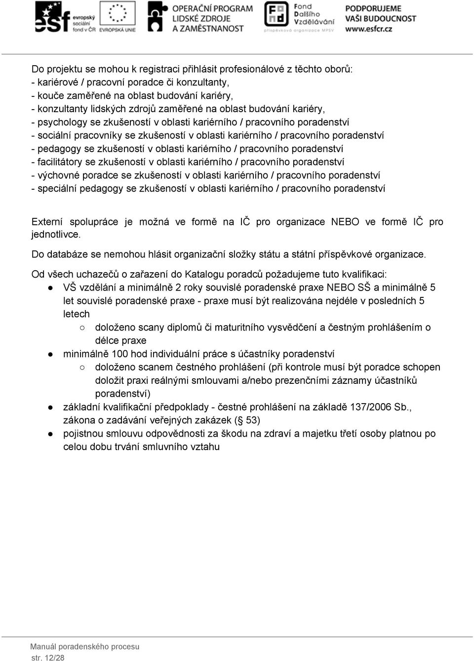 zkušeností v oblasti kariérního / pracovního poradenství facilitátory se zkušeností v oblasti kariérního / pracovního poradenství výchovné poradce se zkušeností v oblasti kariérního / pracovního