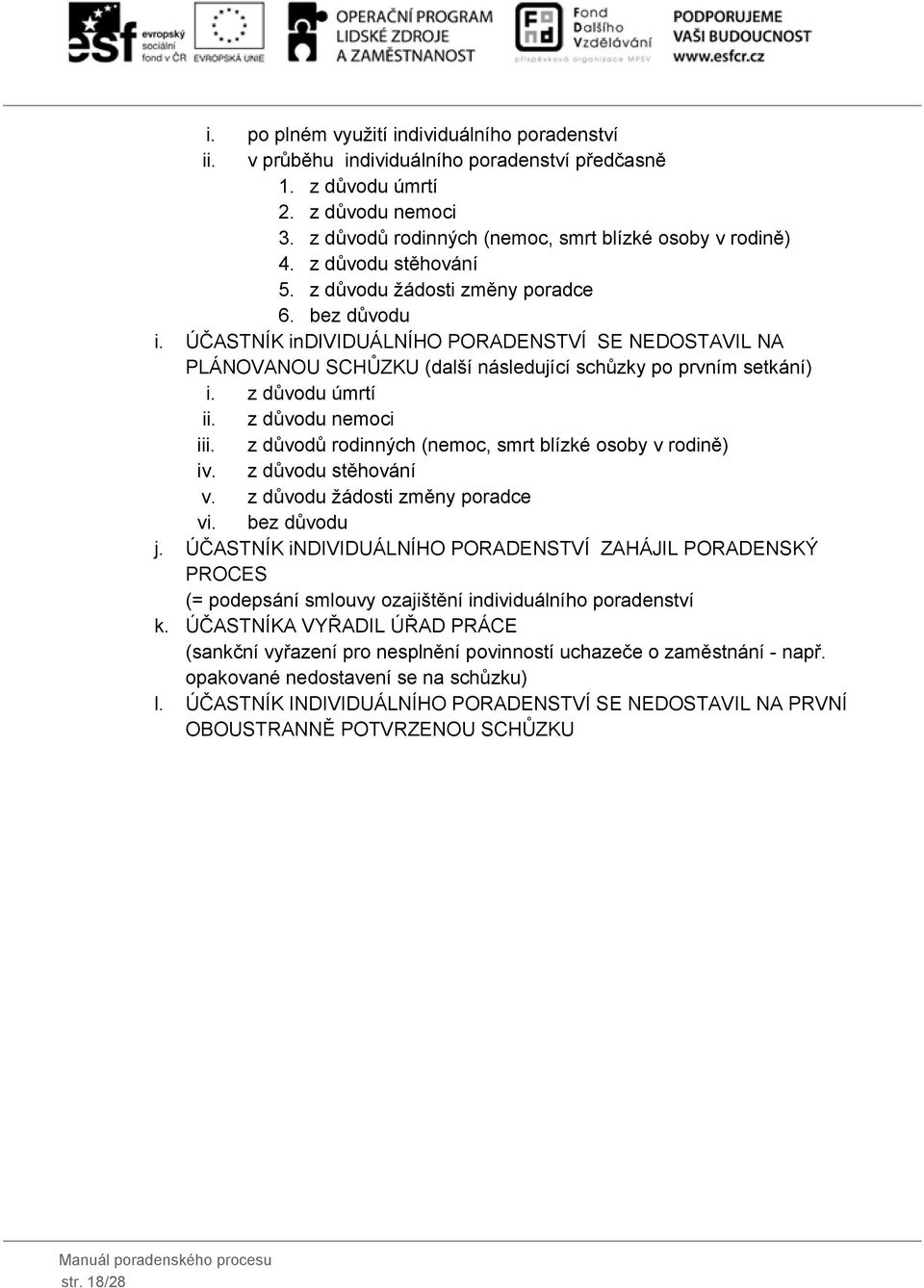 z důvodu úmrtí ii. z důvodu nemoci iii. z důvodů rodinných (nemoc, smrt blízké osoby v rodině) iv. z důvodu stěhování v. z důvodu žádosti změny poradce vi. bez důvodu j.