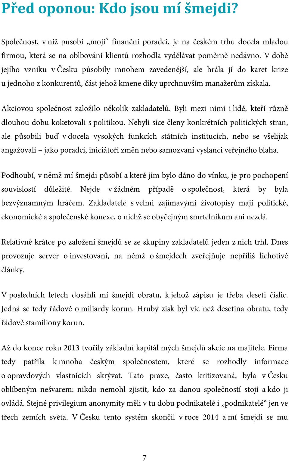 Akciovou společnost založilo několik zakladatelů. Byli mezi nimi i lidé, kteří různě dlouhou dobu koketovali s politikou.