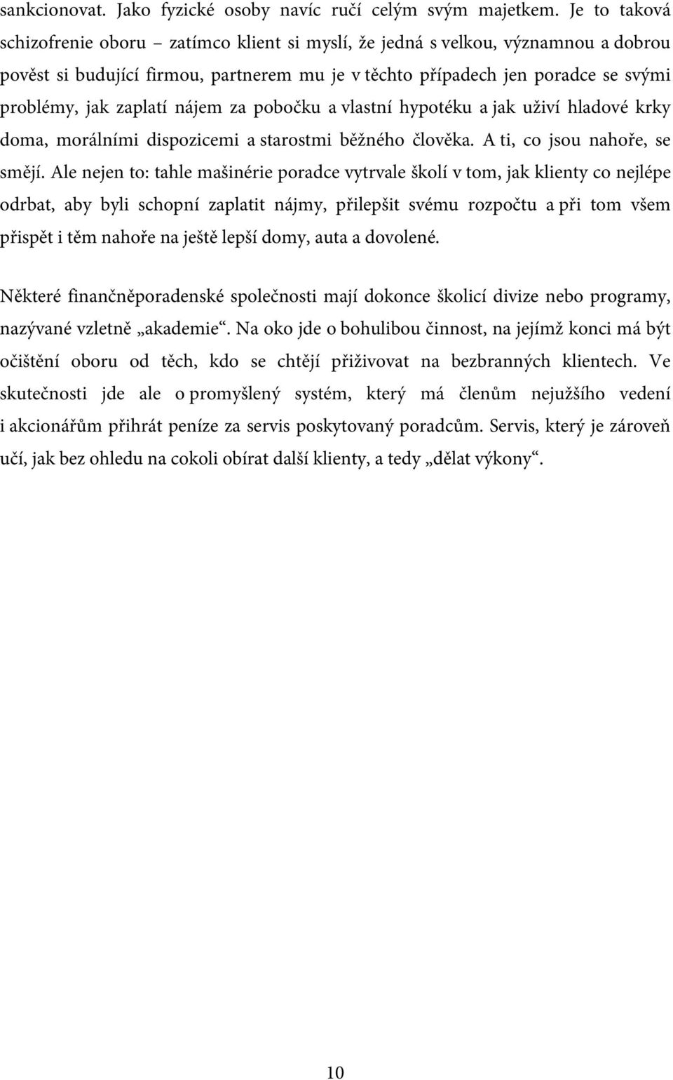 nájem za pobočku a vlastní hypotéku a jak uživí hladové krky doma, morálními dispozicemi a starostmi běžného člověka. A ti, co jsou nahoře, se smějí.