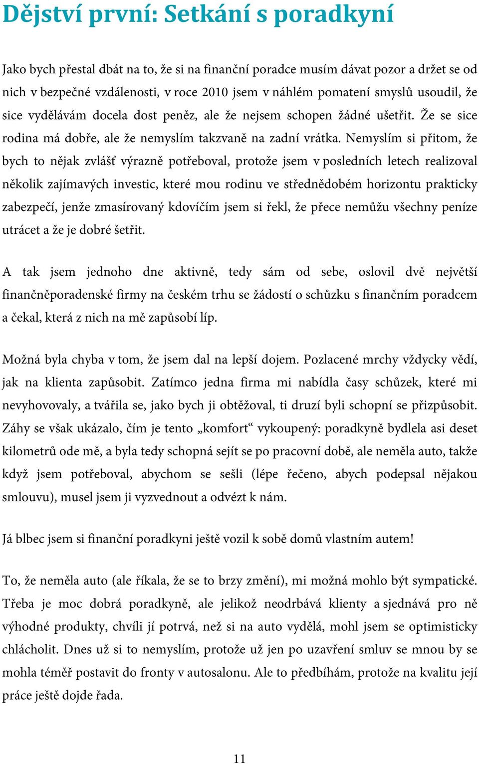 Nemyslím si přitom, že bych to nějak zvlášť výrazně potřeboval, protože jsem v posledních letech realizoval několik zajímavých investic, které mou rodinu ve střednědobém horizontu prakticky