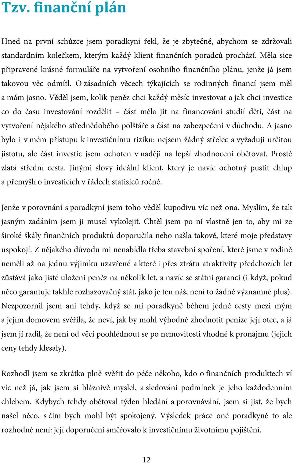 Věděl jsem, kolik peněz chci každý měsíc investovat a jak chci investice co do času investování rozdělit část měla jít na financování studií dětí, část na vytvoření nějakého střednědobého polštáře a