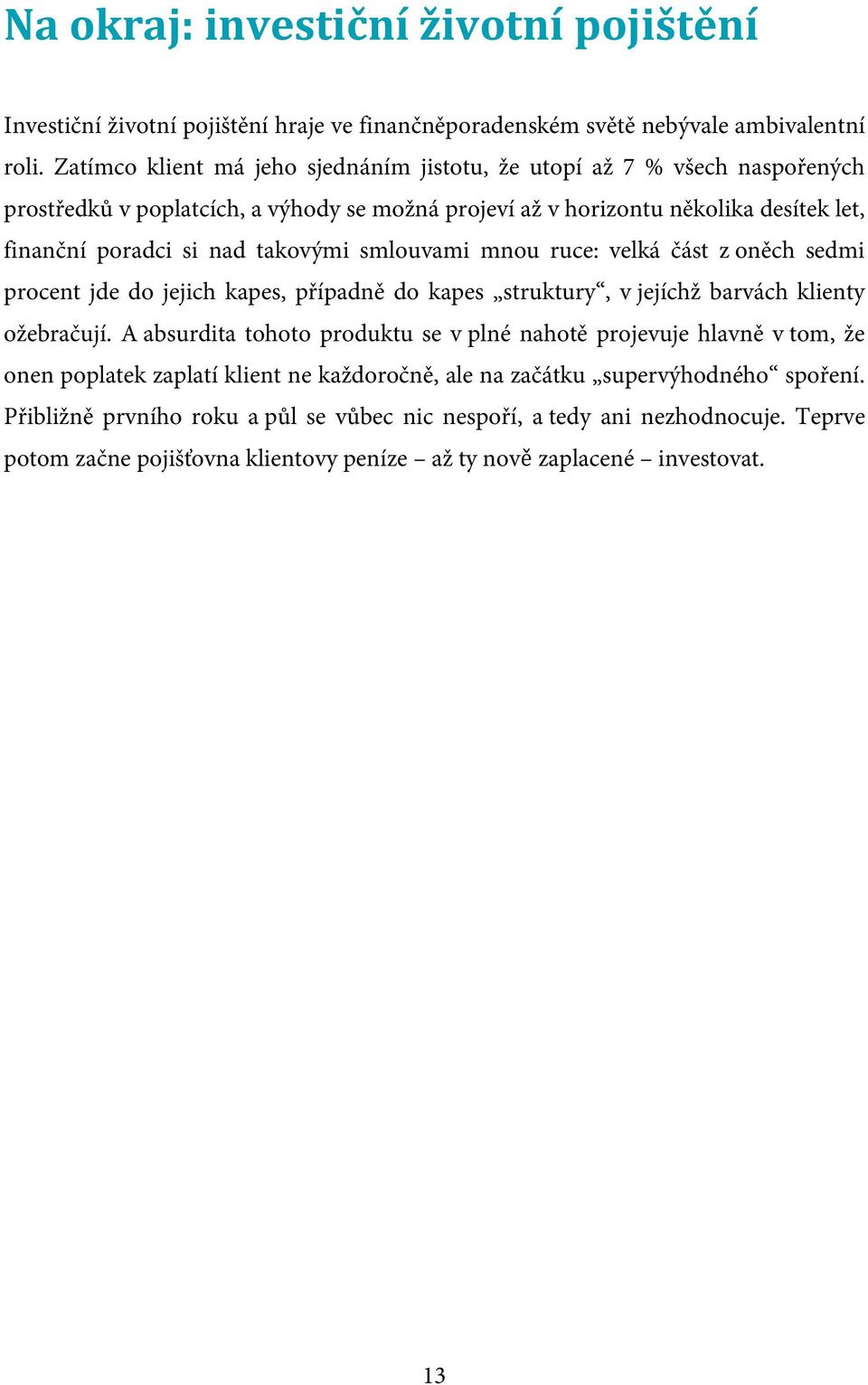 takovými smlouvami mnou ruce: velká část z oněch sedmi procent jde do jejich kapes, případně do kapes struktury, v jejíchž barvách klienty ožebračují.