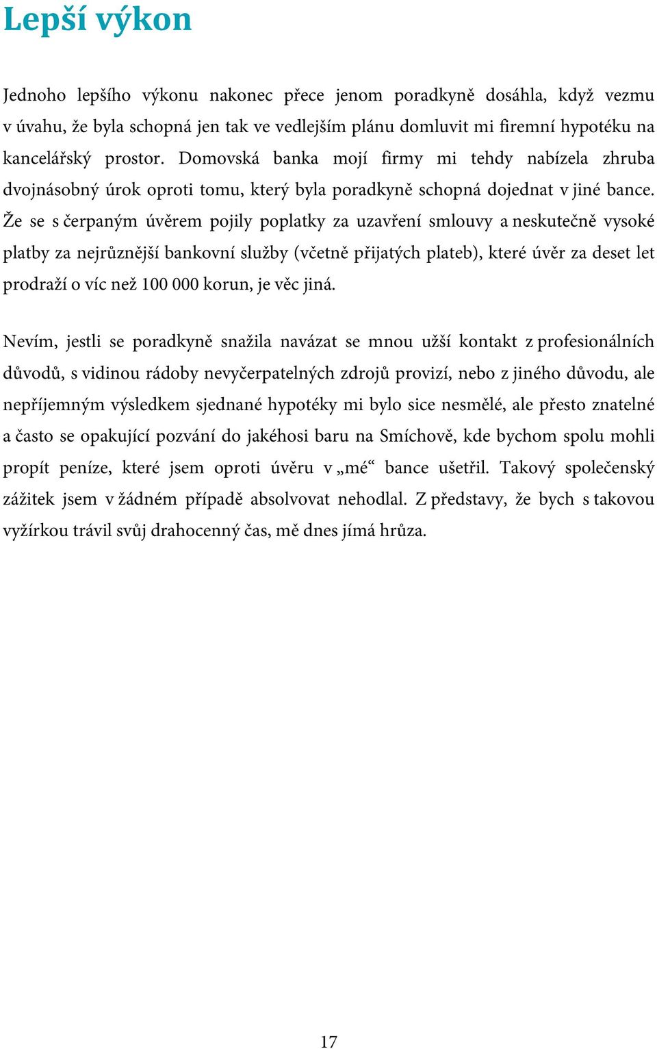 Že se s čerpaným úvěrem pojily poplatky za uzavření smlouvy a neskutečně vysoké platby za nejrůznější bankovní služby (včetně přijatých plateb), které úvěr za deset let prodraží o víc než 100 000