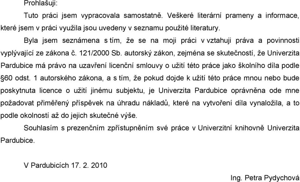autorský zákon, zejména se skutečností, že Univerzita Pardubice má právo na uzavření licenční smlouvy o užití této práce jako školního díla podle 60 odst.